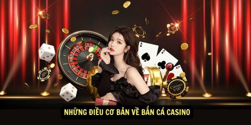 Nhung Dieu Co Ban Ve Ban Ca Casino